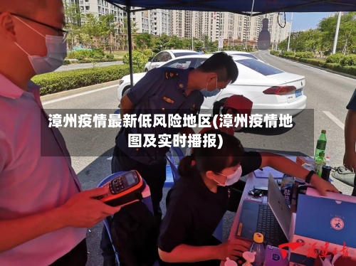 漳州疫情最新低风险地区(漳州疫情地图及实时播报)
