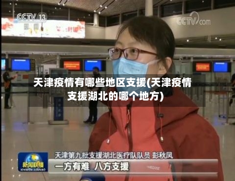 天津疫情有哪些地区支援(天津疫情支援湖北的哪个地方)-第3张图片