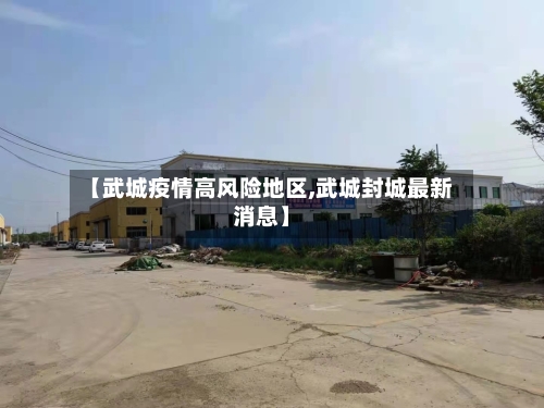 【武城疫情高风险地区,武城封城最新消息】-第3张图片