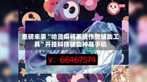 重磅来袭“哈灵麻将系统作弊辅助工具”开挂科技辅助神器手机