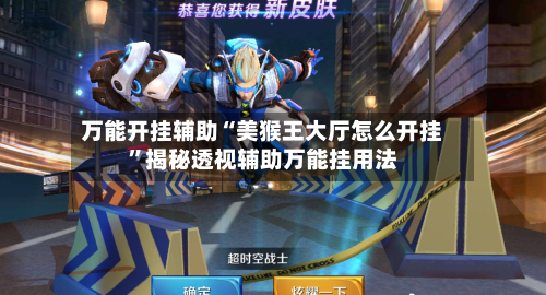 万能开挂辅助“美猴王大厅怎么开挂”揭秘透视辅助万能挂用法