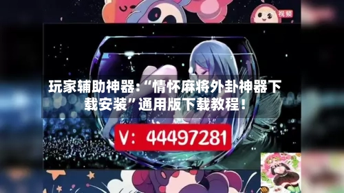 玩家辅助神器:“情怀麻将外卦神器下载安装”通用版下载教程！-第2张图片