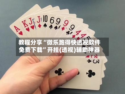 教程分享“微乐跑得快透视软件免费下载”开挂(透视)辅助神器