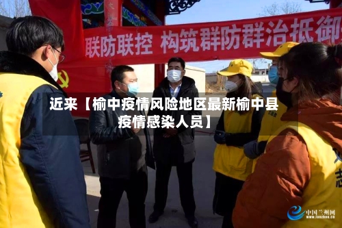 近来【榆中疫情风险地区最新榆中县疫情感染人员】