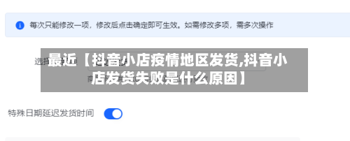 最近【抖音小店疫情地区发货,抖音小店发货失败是什么原因】