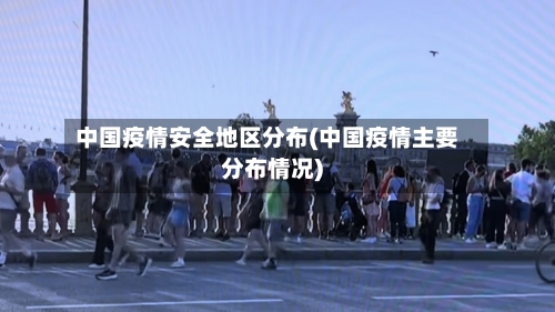 中国疫情安全地区分布(中国疫情主要分布情况)