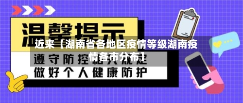 近来【湖南省各地区疫情等级湖南疫情各市分布】-第3张图片