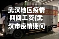 武汉地区疫情期间工资(武汉市疫情期间工资)