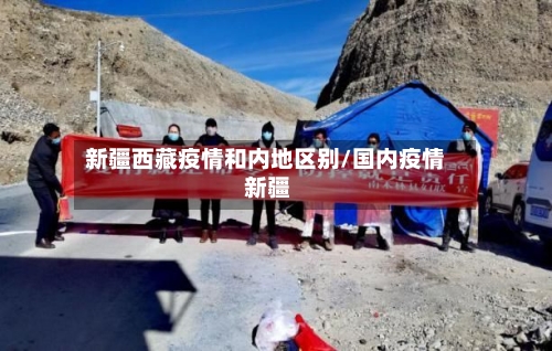 新疆西藏疫情和内地区别/国内疫情 新疆
