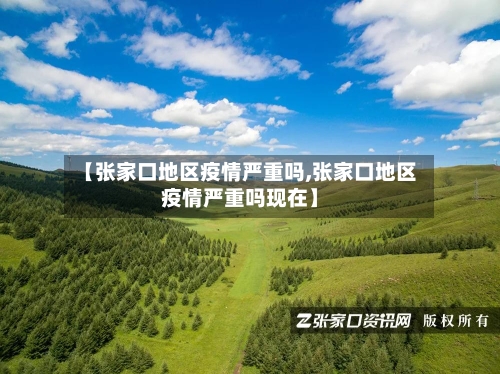 【张家口地区疫情严重吗,张家口地区疫情严重吗现在】-第2张图片