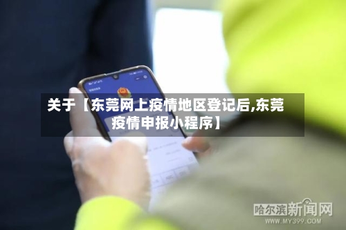 关于【东莞网上疫情地区登记后,东莞疫情申报小程序】