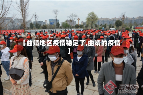 【曲靖地区疫情稳定了,曲靖的疫情】