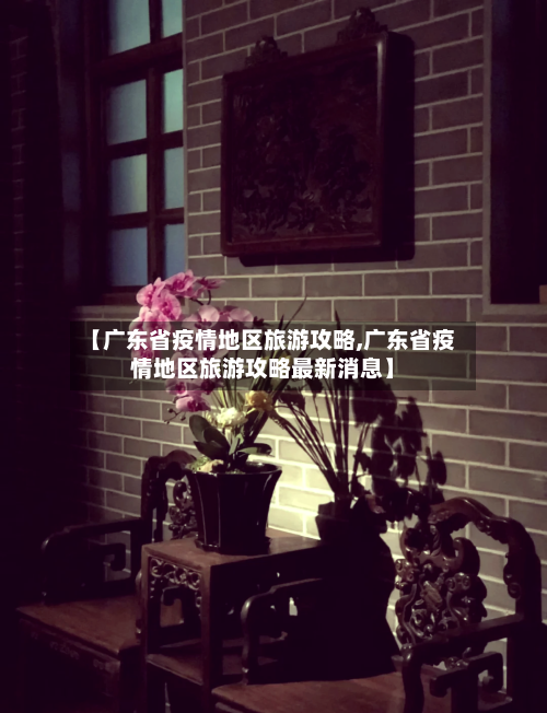 【广东省疫情地区旅游攻略,广东省疫情地区旅游攻略最新消息】