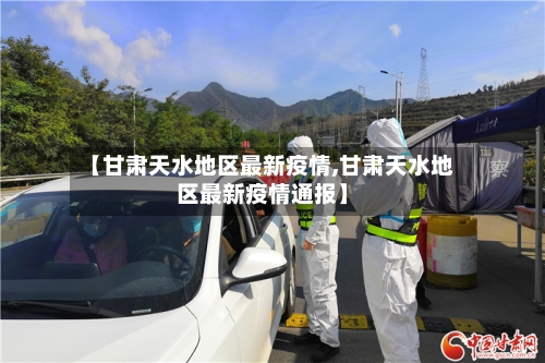 【甘肃天水地区最新疫情,甘肃天水地区最新疫情通报】-第3张图片