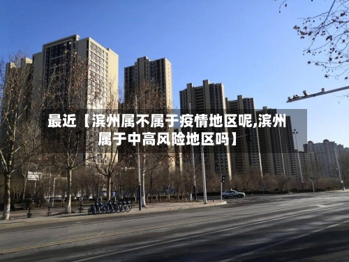 最近【滨州属不属于疫情地区呢,滨州属于中高风险地区吗】