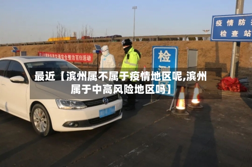 最近【滨州属不属于疫情地区呢,滨州属于中高风险地区吗】-第2张图片
