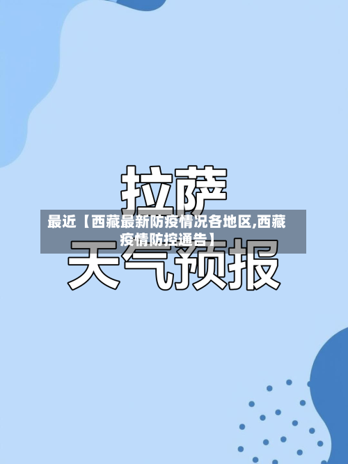 最近【西藏最新防疫情况各地区,西藏疫情防控通告】-第3张图片