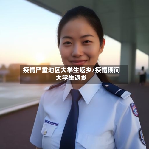 疫情严重地区大学生返乡/疫情期间大学生返乡