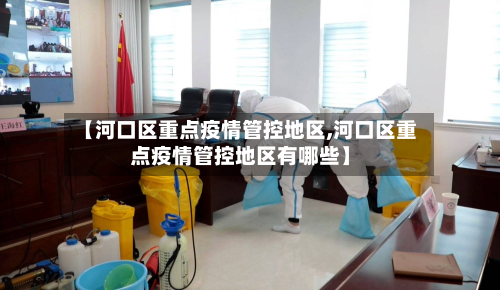 【河口区重点疫情管控地区,河口区重点疫情管控地区有哪些】-第2张图片