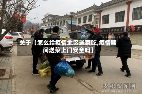 关于【怎么给疫情地区送菜吃,疫情期间送菜上门安全吗】-第2张图片