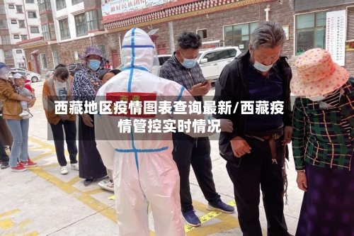 西藏地区疫情图表查询最新/西藏疫情管控实时情况
