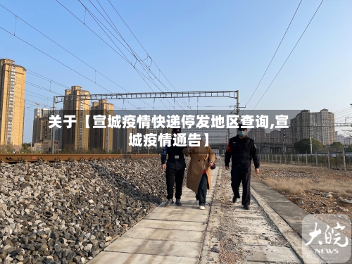 关于【宣城疫情快递停发地区查询,宣城疫情通告】-第2张图片