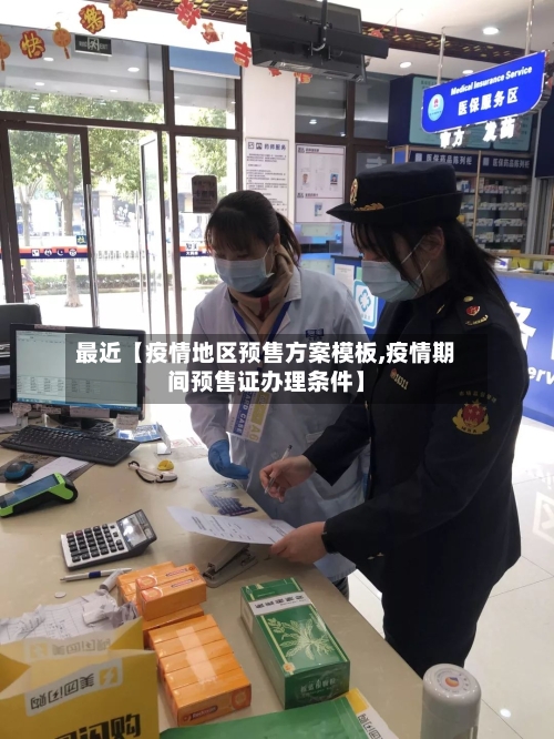 最近【疫情地区预售方案模板,疫情期间预售证办理条件】