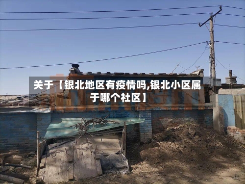 关于【银北地区有疫情吗,银北小区属于哪个社区】-第3张图片