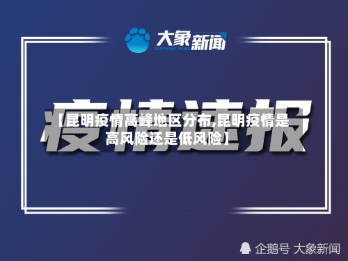 【昆明疫情高峰地区分布,昆明疫情是高风险还是低风险】-第2张图片