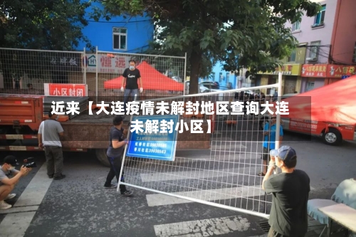 近来【大连疫情未解封地区查询大连未解封小区】