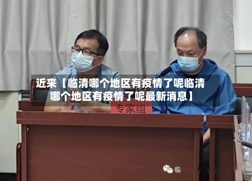近来【临清哪个地区有疫情了呢临清哪个地区有疫情了呢最新消息】-第2张图片
