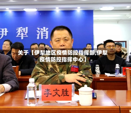 关于【伊犁地区疫情防控指挥部,伊犁疫情防控指挥中心】-第2张图片