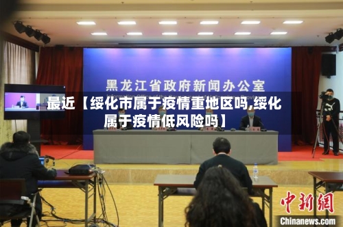 最近【绥化市属于疫情重地区吗,绥化属于疫情低风险吗】-第2张图片