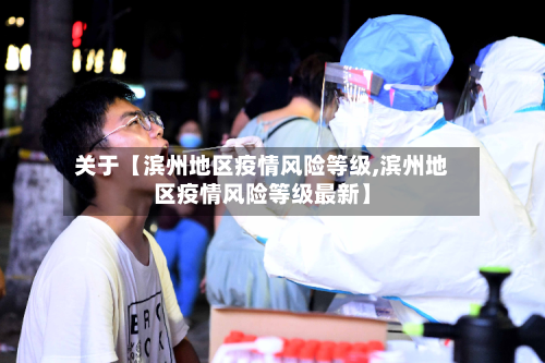 关于【滨州地区疫情风险等级,滨州地区疫情风险等级最新】-第3张图片