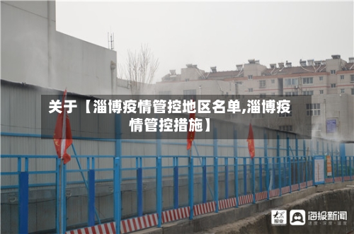 关于【淄博疫情管控地区名单,淄博疫情管控措施】
